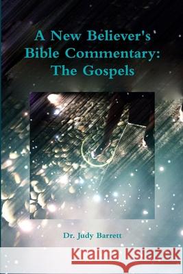 A New Believer\'s Bible Commentary: The Gospels Judy Barrett 9781300495635