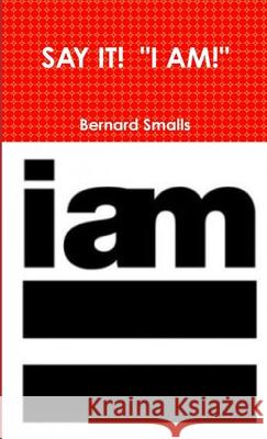 Say It! I Am! Bernard Smalls 9781300504153