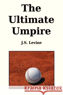 The Ultimate Umpire J S Levine 9781300509035 Lulu.com