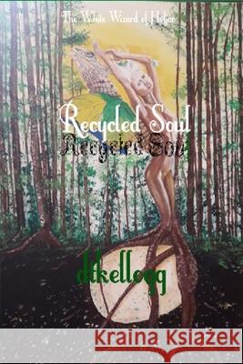 Recycled Soul: The white wizard of Hofjar D Kellogg 9781300515791 Lulu.com