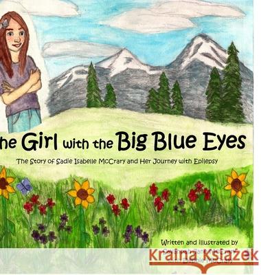 The Girl with the Big Blue Eyes: The Story of Sadie Isabelle McCrary and Her Journey With Epilepsy Savannah Jane McCrary, Debbie McCrary 9781300516590 Lulu.com