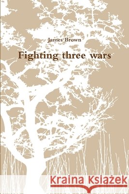 Fighting three wars James Brown 9781300522904