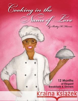 Cooking in the Name of Love Betty H. Harris 9781300523703