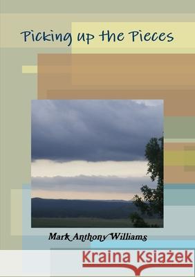 Picking up the Pieces Mark Anthony Williams 9781300536772 Lulu.com