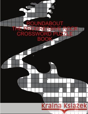 Roundabout the Prog-Rock Crossword Puzzle Book Aaron Joy 9781300541394 Lulu.com