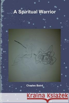 A Spiritual Warrior Charles Baird 9781300546375