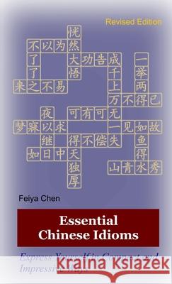 Essential Chinese Idioms Feiya Chen 9781300555803 Lulu.com