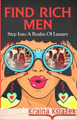 Find Rich Men: Step Into a Realm of Luxury Eva E 9781300563532 Lulu.com
