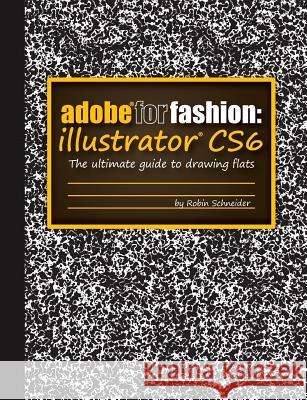 Adobe for Fashion: Illustrator CS6 Robin Schneider 9781300577584 Lulu.com