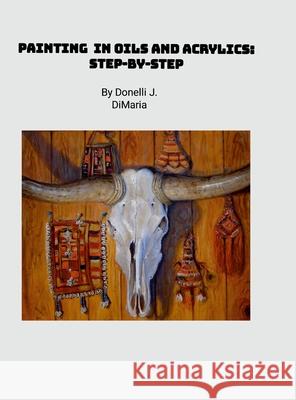 Painting in Oils and Acrylics: Step-by-Step Donelli Dimaria 9781300581437 Lulu.com