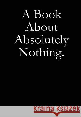 A Book About Absolutely Nothing. I. M. Nobody 9781300589594 Lulu.com