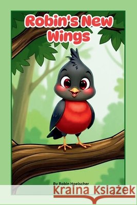 Robin's New Wings Robin Hoelscher Allison Hoelscher 9781300592488