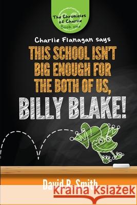 This School Isn't Big Enough For The Both Of Us, Billy Blake! David R Smith 9781300592877 Lulu.com