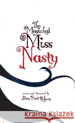 The Magickal Miss Nasty Dan Paul Roberts 9781300592884 Lulu.com