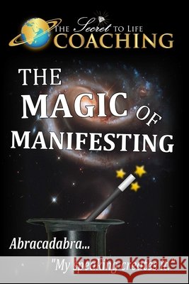 The Magic of Manifesting The Secret to Life Coaching 9781300596257