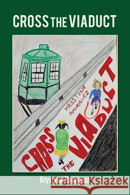 Cross the Viaduct Krystyna Rodriguez 9781300617198