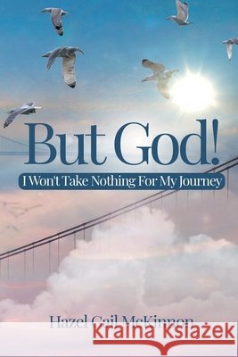 But God! I Wont Take Nothing For My Journey McKinnon, Hazel Gail, Cheek, Christopher, Designs, Your Anointed 9781300620266