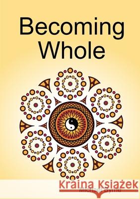 Becoming Whole Michael Byrne 9781300647546 Lulu.com