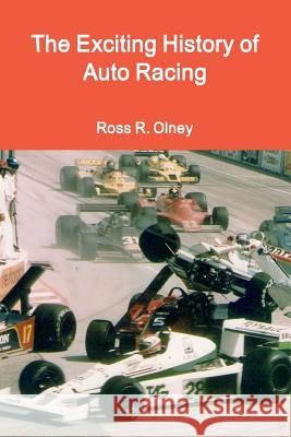 The Exciting History of Auto Racing Ross R. Olney 9781300647652