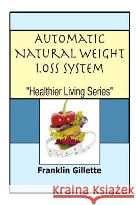 Automatic Natural Weight Loss System Franklin Gillette 9781300647829 Lulu.com