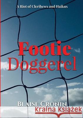 Footie Doggerel: A Riot of Clerihews and Haikus Blaise Cronin 9781300649533 Lulu.com