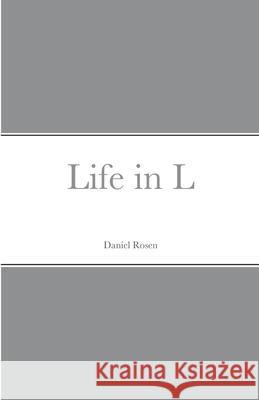 Life in L Daniel Rosen 9781300649618 Lulu.com