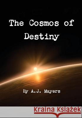The Cosmos of Destiny A.J. Mayers 9781300650126 Lulu.com