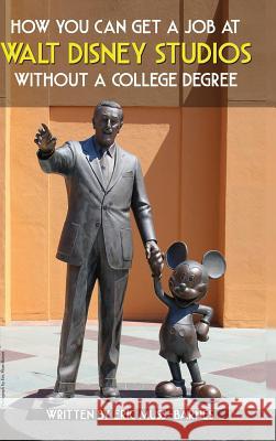 How You Can Get a Job at Walt Disney Studios Without a College Degree (Hardcover) Eric Muss-Barnes 9781300651475