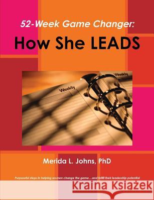 52-Week Game Changer: How She Leads Merida Johns 9781300654759 Lulu.com