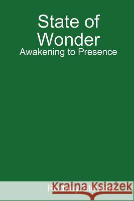 State of Wonder: Awakening to Presence Rodney Stevens 9781300662129