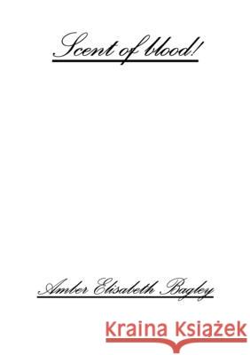 The Scent of Blood Amber Elisabeth Bagley 9781300670094