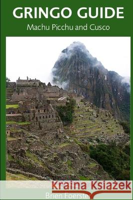 Gringo Guide: Machu Picchu And Cusco Brien Foerster 9781300679691