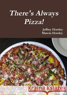 There's Always Pizza! Jeffrey Horsley, Marcia Horsley 9781300683919