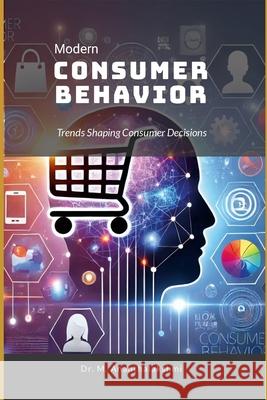 Modern Consumer Behavior: Trends Shaping Consumer Decisions Ananthalakshmi M 9781300690986