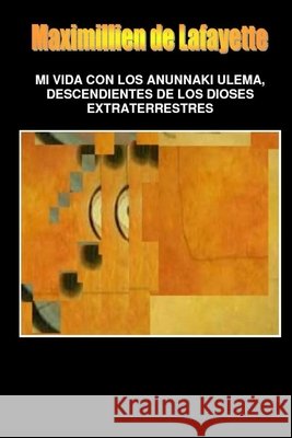 Mi Vida Con Los Anunnaki Ulema, Descendientes de Los Dioses Extraterrestres Maximillien d 9781300701453 Lulu.com