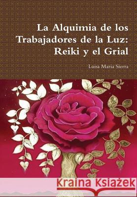 La Alquimia de los Trabajadores de la Luz: Reiki y el Grial Sierra, Luisa Maria 9781300701750