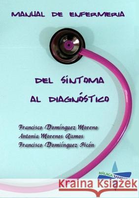 Manual De Enfermeria: Del Sintoma Al Diagnostico Francisco Dominguez Moreno, Antonia Moreno Ramos, Francisco Dominguez Picon 9781300702610