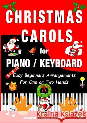 Christmas Carols for Piano / Keyboard: Easy Beginners Arrangements for One or Two Hands Martin Woodward 9781300705390 Lulu.com