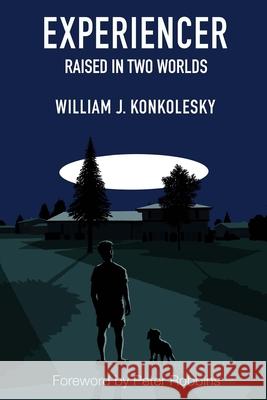 Experiencer: Raised in Two Worlds William Konkolesky 9781300706489 Lulu.com