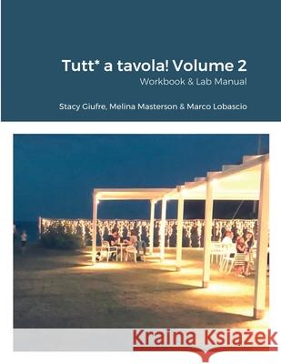 Tutt* a tavola! Volume 2: Workbook & Lab Manual Marco Lobascio, Stacy Giufre, Melina Masterson 9781300706762 Lulu.com