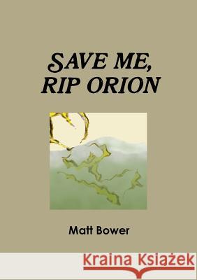 Save Me, Rip Orion Matt Bower 9781300714163 Lulu.com