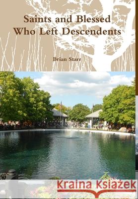 Saints and Blessed Who Left Descendents Brian Starr 9781300719281 Lulu.com