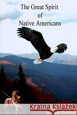 The Great Spirit of Native Americans Gladys Randolph 9781300726852