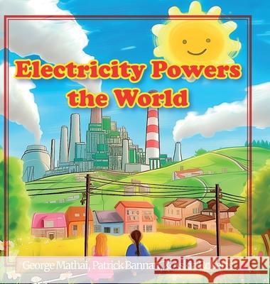 Electricity Powers the World George Mathai Patrick Bannan Askia Roberts 9781300728917 Lulu.com