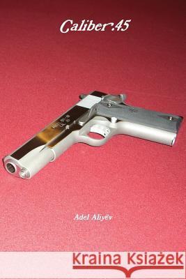 Caliber .45 Adel Aliyev 9781300729860