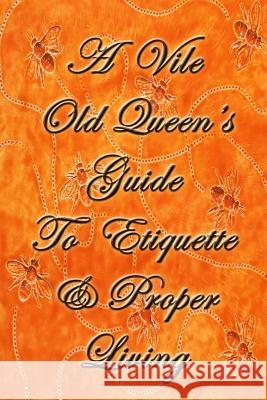 A Vile Old Queen's Guide To Etiquette And Proper Living Jason Messinger 9781300730965