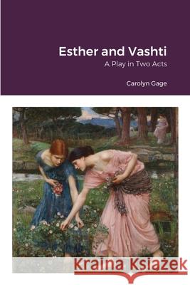 Esther and Vashti: A Play in Two Acts Carolyn Gage 9781300733799