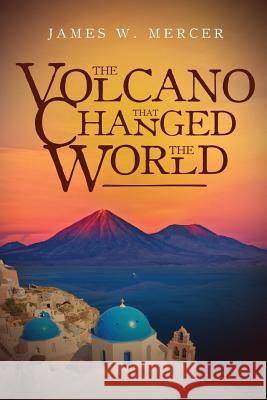 THE VOLCANO That Changed The World James W. Mercer 9781300737704