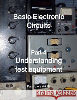 Basic Electronic Circuits Part-4, Understanding Test Equipment Paul Honore 9781300752974