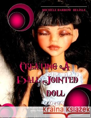 Creating A Ball-Jointed Doll Michele Barrow-B?lisle 9781300753001